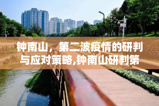 钟南山，第二波疫情的研判与应对策略,钟南山研判第二波疫情