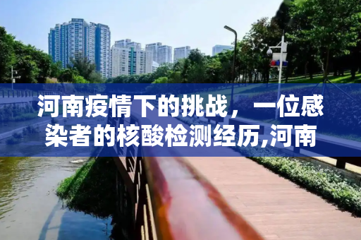 河南疫情下的挑战，一位感染者的核酸检测经历,河南一感染者曾排队2小时做核酸