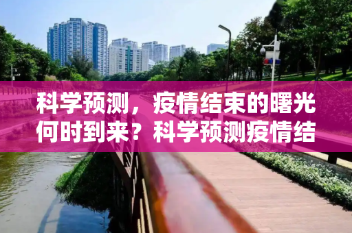 科学预测，疫情结束的曙光何时到来？科学预测疫情结束时间