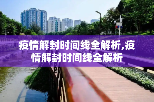 疫情解封时间线全解析,疫情解封时间线全解析