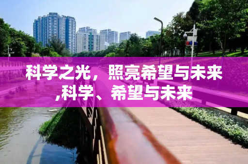 科学之光，照亮希望与未来,科学、希望与未来