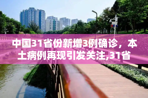 中国31省份新增3例确诊，本土病例再现引发关注,31省份新增3例确诊1例为本土