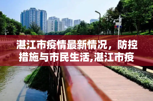 湛江市疫情最新情况，防控措施与市民生活,湛江市疫情最新情况