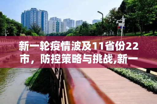 新一轮疫情波及11省份22市，防控策略与挑战,新一轮疫情波及11省份22市