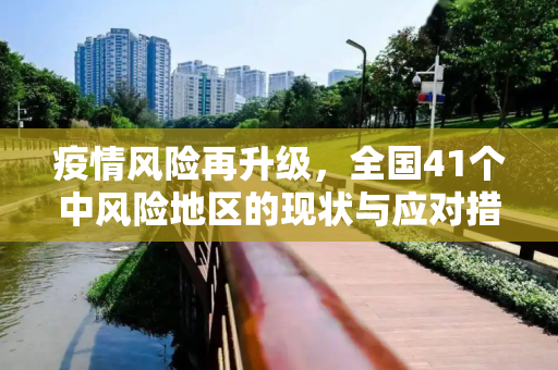 疫情风险再升级，全国41个中风险地区的现状与应对措施,全国目前有41个中风险地区