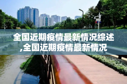 全国近期疫情最新情况综述,全国近期疫情最新情况