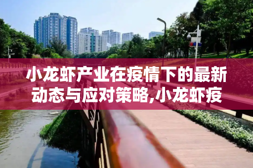 小龙虾产业在疫情下的最新动态与应对策略,小龙虾疫情最新消息