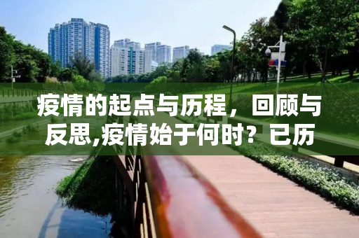 疫情的起点与历程，回顾与反思,疫情始于何时？已历几年？