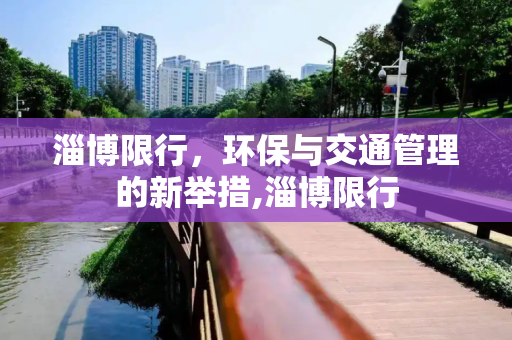 淄博限行，环保与交通管理的新举措,淄博限行