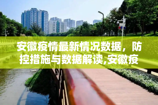 安徽疫情最新情况数据，防控措施与数据解读,安徽疫情最新情况数据