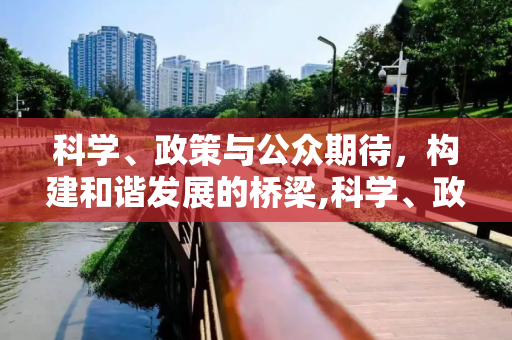 科学、政策与公众期待，构建和谐发展的桥梁,科学、政策与公众期待