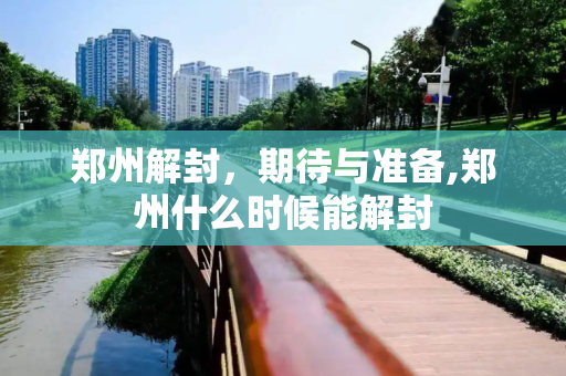 郑州解封，期待与准备,郑州什么时候能解封