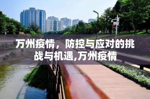 万州疫情，防控与应对的挑战与机遇,万州疫情